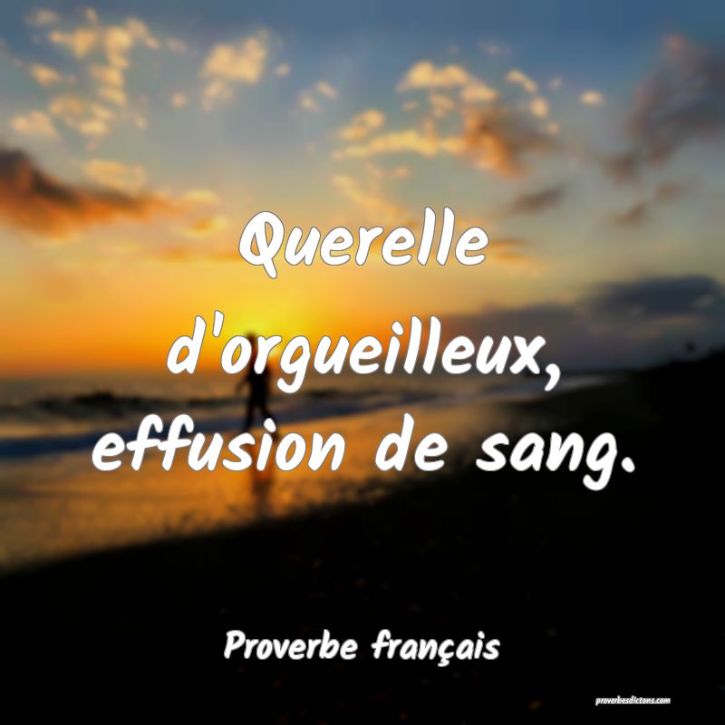 Querelle d'orgueilleux, effusion de sang.