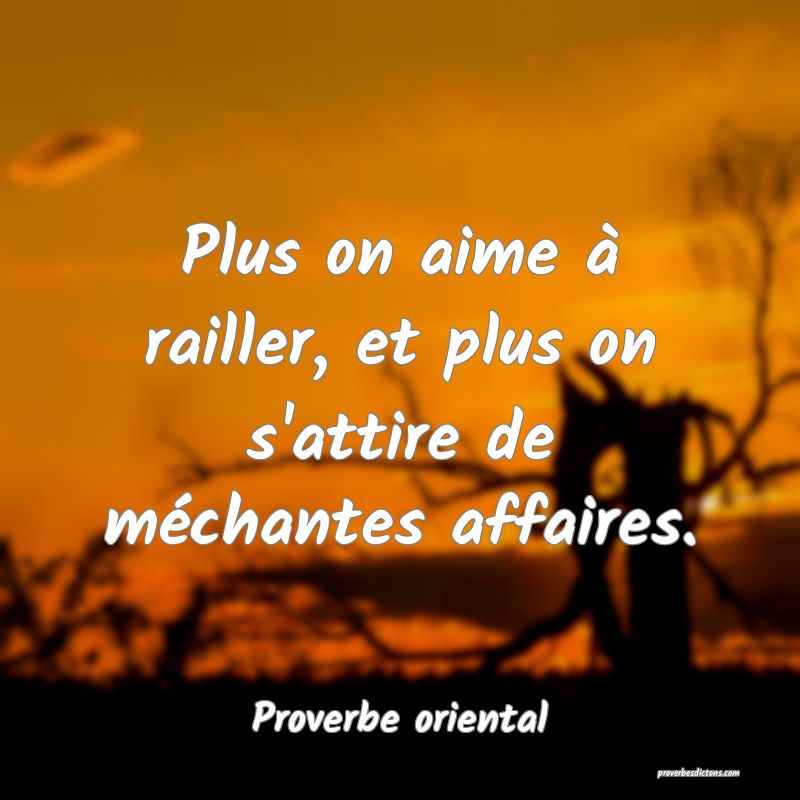 Plus on aime à railler, et plus on s'attire de méchantes affaires.