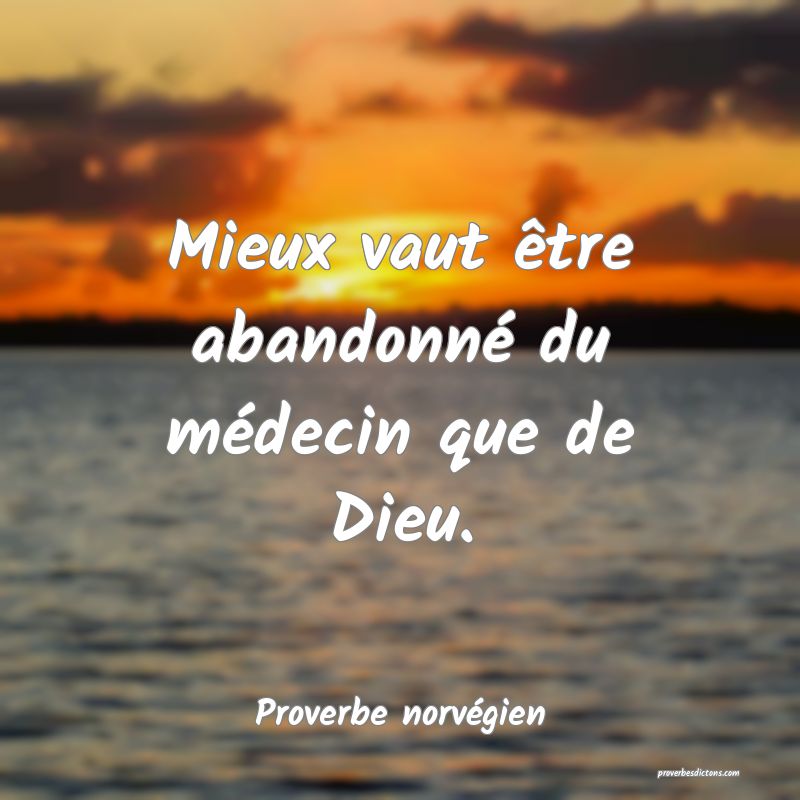 Mieux vaut être abandonné du médecin que de Dieu.