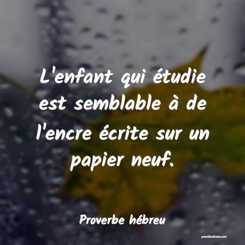 L'enfant qui étudie est semblable à de l'encre écrite sur un papier neuf.