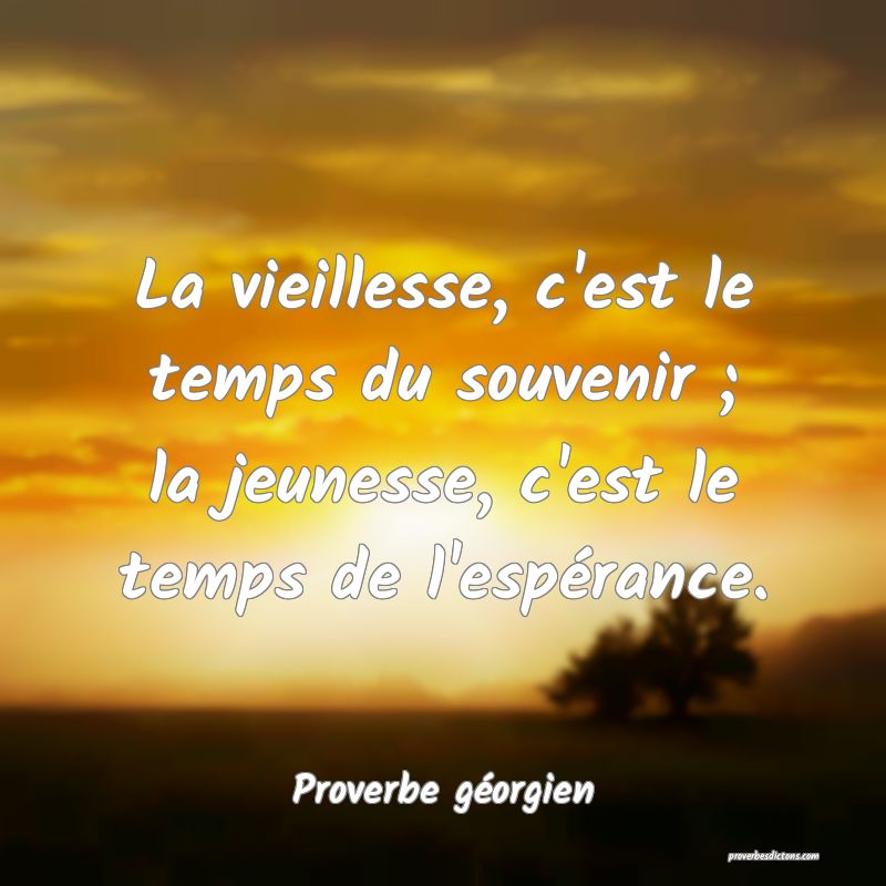 La vieillesse, c'est le temps du souvenir ; la jeunesse, c'est le temps de l'espérance.