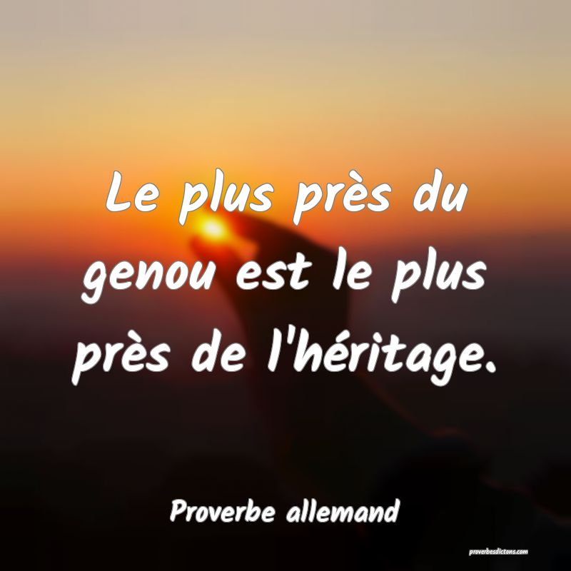 Le plus près du genou est le plus près de l'héritage.
