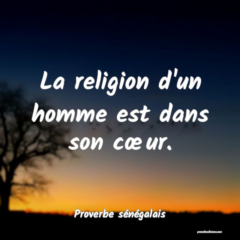 La religion d'un homme est dans son cœur.