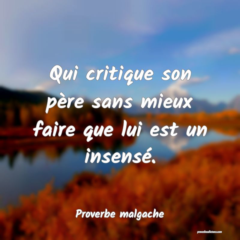 Qui critique son père sans mieux faire que lui est un insensé.