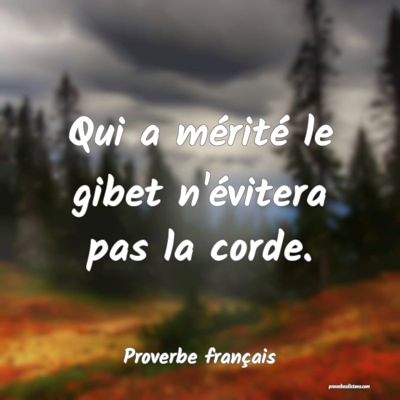 Qui a mérité le gibet n'évitera pas la corde.
