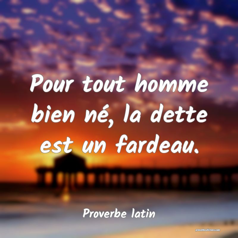 Pour tout homme bien né, la dette est un fardeau.