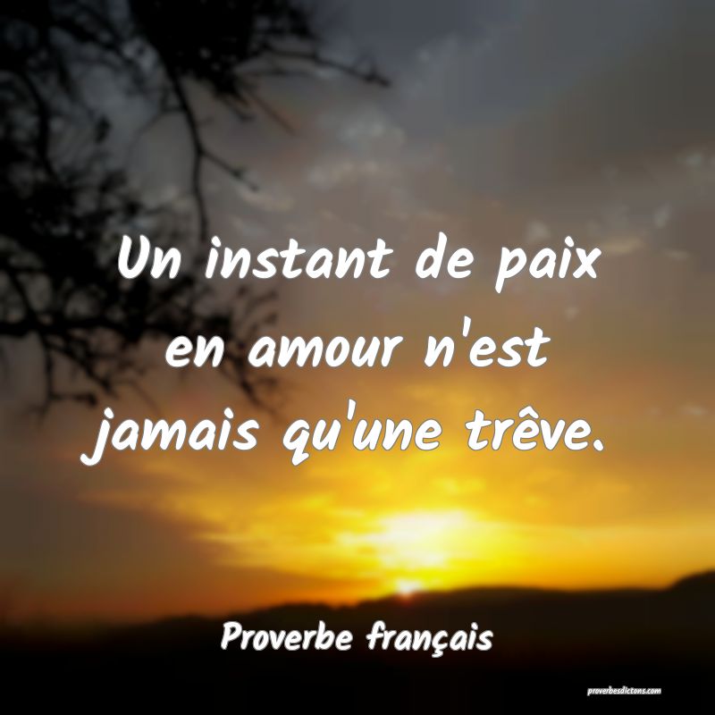 Un instant de paix en amour n'est jamais qu'une trêve.