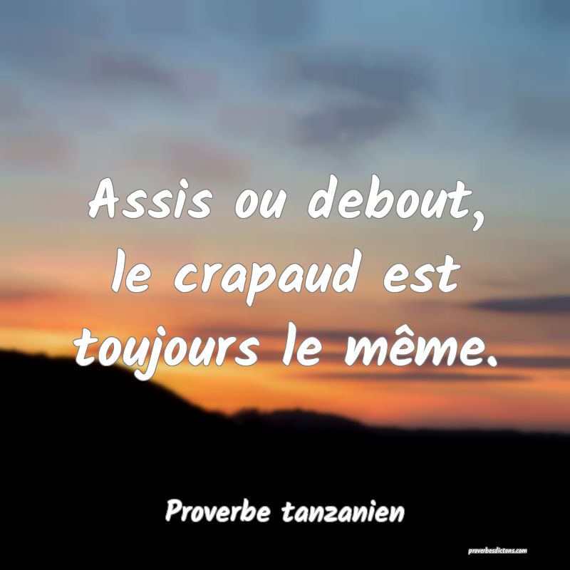 Assis ou debout, le crapaud est toujours le même.