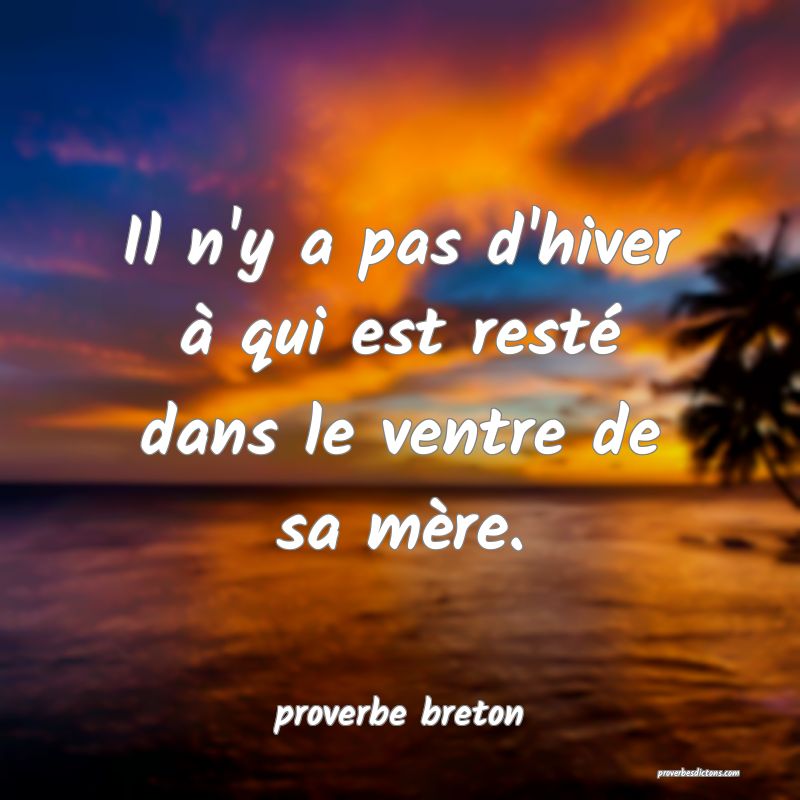  Il n'y a pas d'hiver à qui est resté dans le ventre de sa mère.