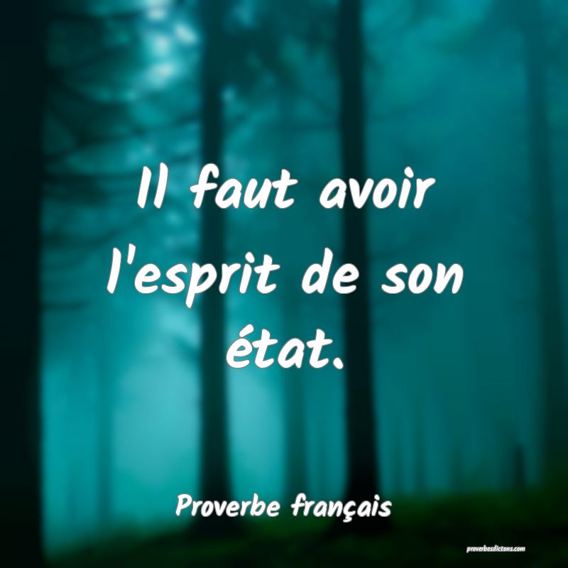 Il faut avoir l'esprit de son état.
