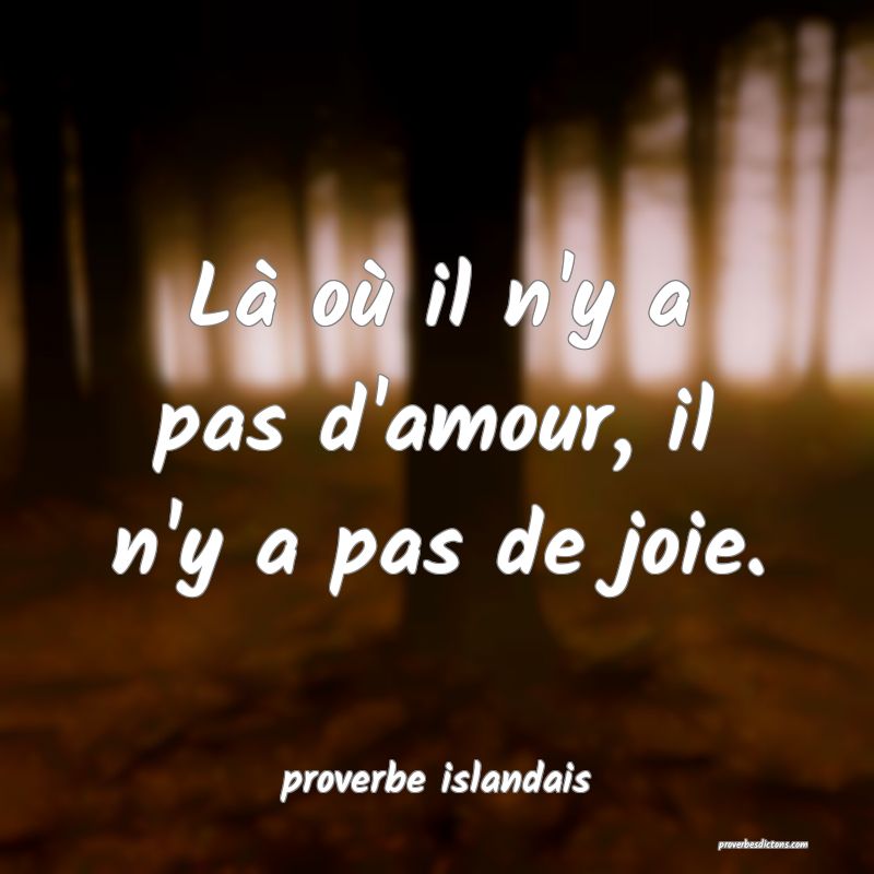 Là où il n'y a pas d'amour, il n'y a pas de joie.