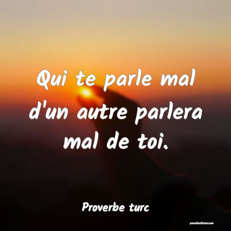 Qui te parle mal d'un autre parlera mal de toi.