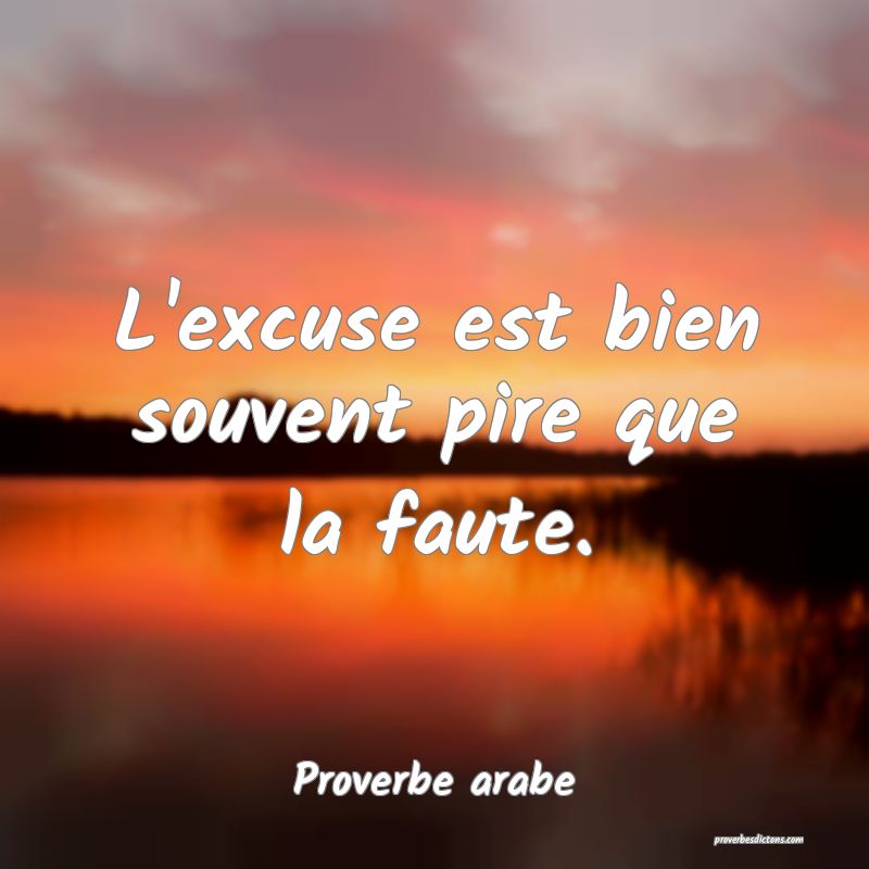 L'excuse est bien souvent pire que la faute.