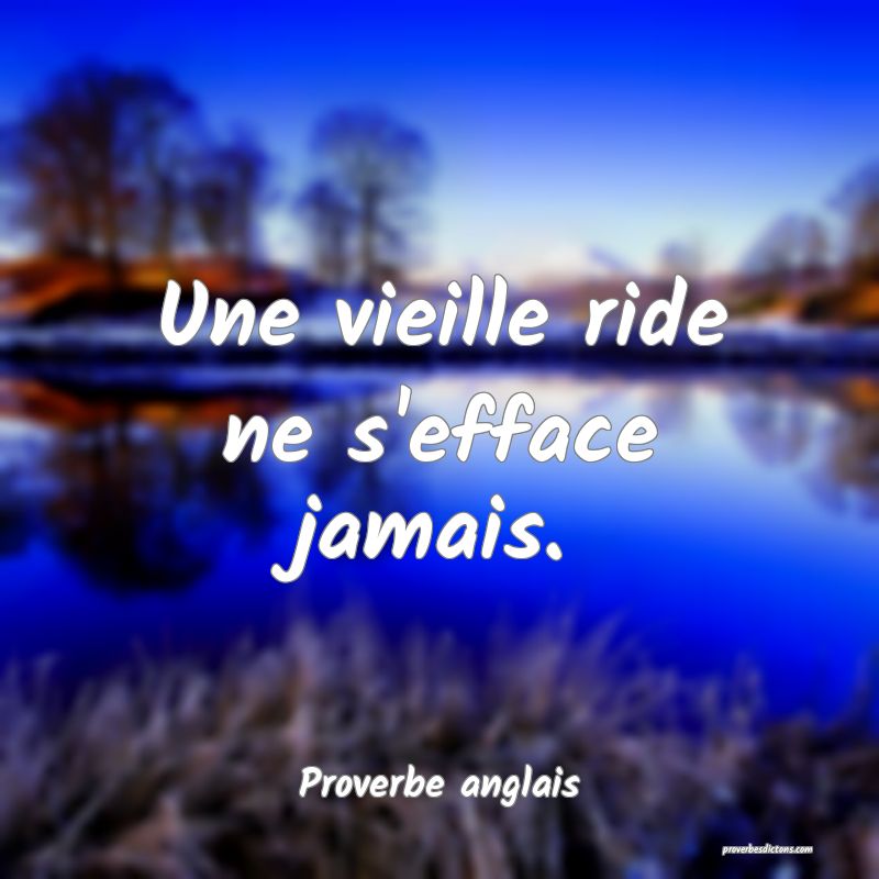 Une vieille ride ne s'efface jamais.
