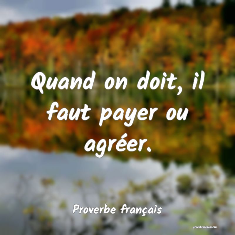 Quand on doit, il faut payer ou agréer.