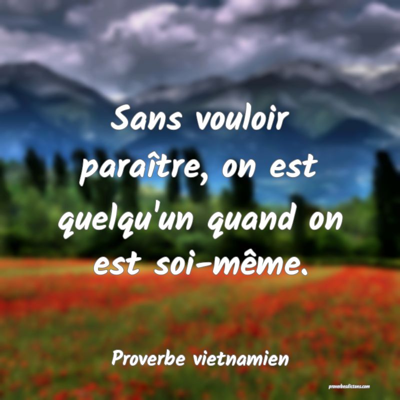 Sans vouloir paraître, on est quelqu'un quand on est soi-même.