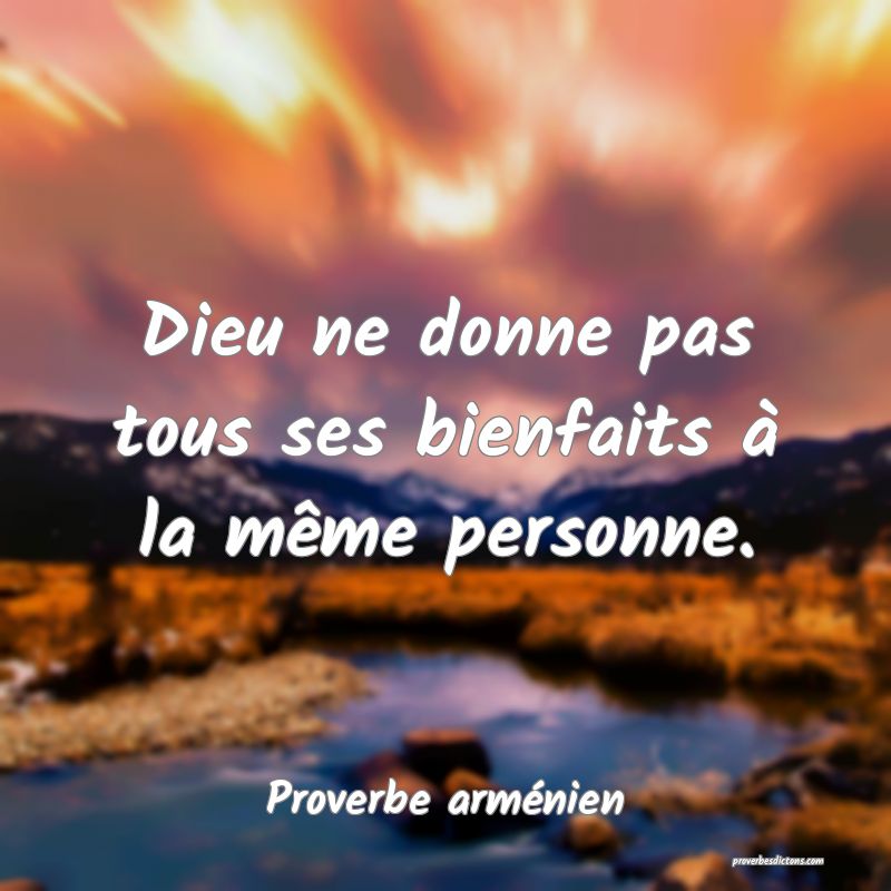 Dieu ne donne pas tous ses bienfaits à la même personne.
