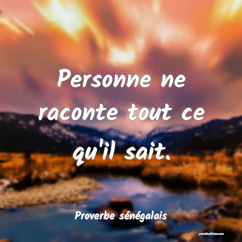 Personne ne raconte tout ce qu'il sait.