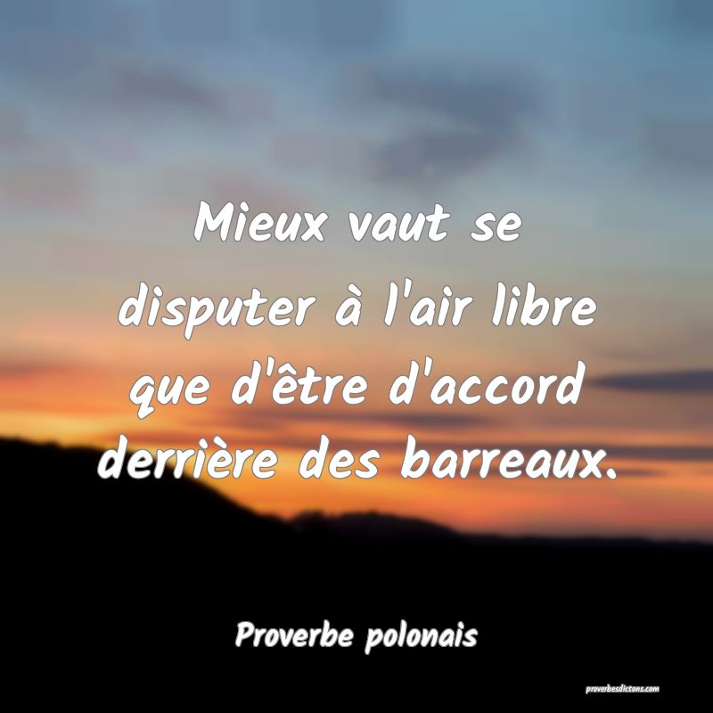 Mieux vaut se disputer à l'air libre que d'être d'accord derrière des barreaux.