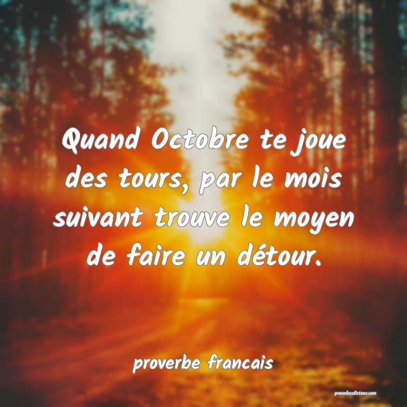 Quand Octobre te joue des tours, par le mois suivant trouve le moyen de faire un détour.