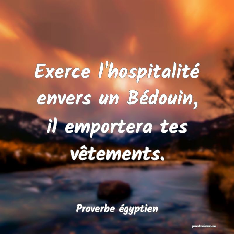 Exerce l'hospitalité envers un Bédouin, il emportera tes vêtements.