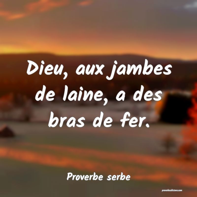 Dieu, aux jambes de laine, a des bras de fer.