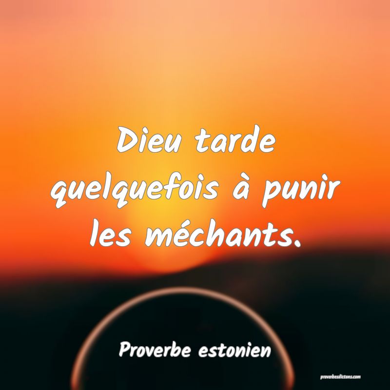 Dieu tarde quelquefois à punir les méchants.