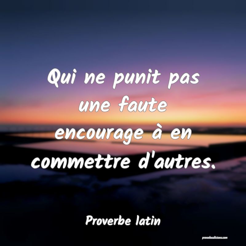 Qui ne punit pas une faute encourage à en commettre d'autres.