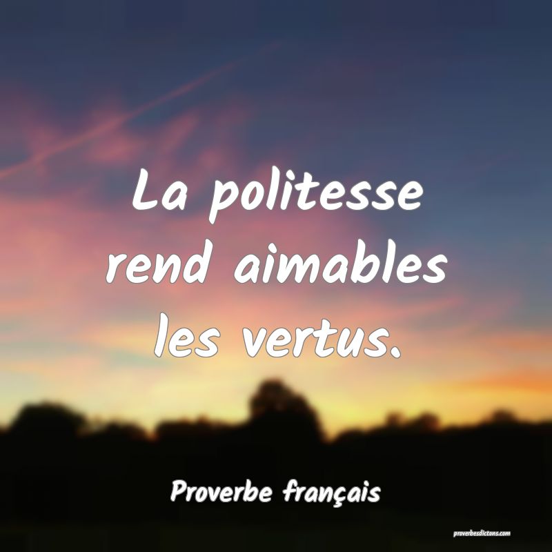 La politesse rend aimables les vertus.