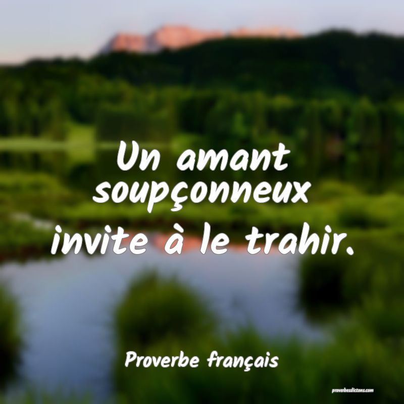 Un amant soupçonneux invite à le trahir.