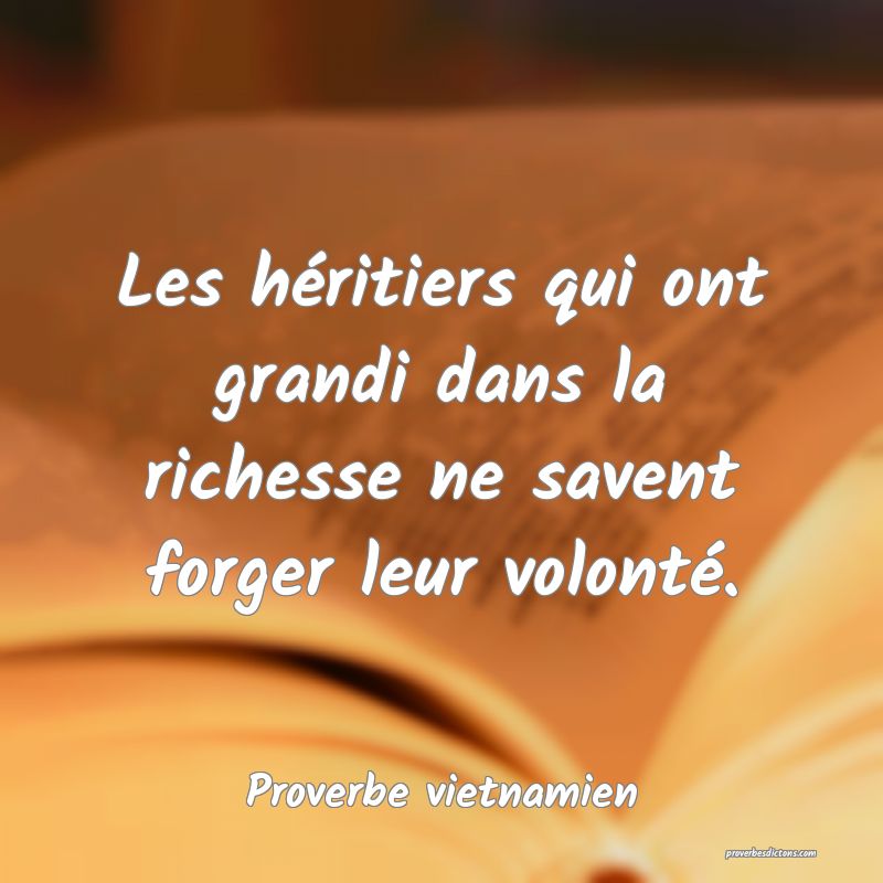Les héritiers qui ont grandi dans la richesse ne savent forger leur volonté.