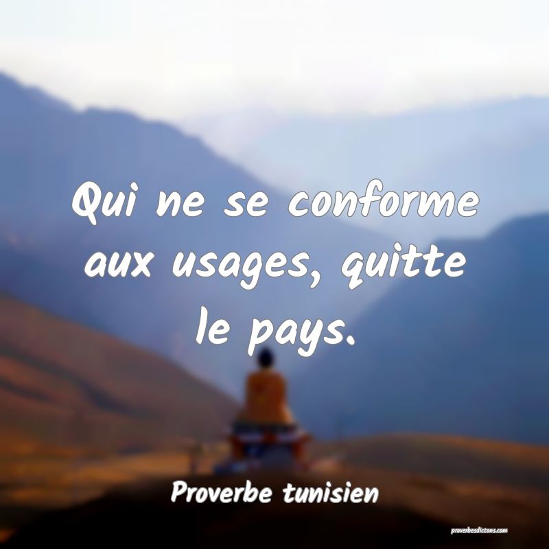 Qui ne se conforme aux usages, quitte le pays.
