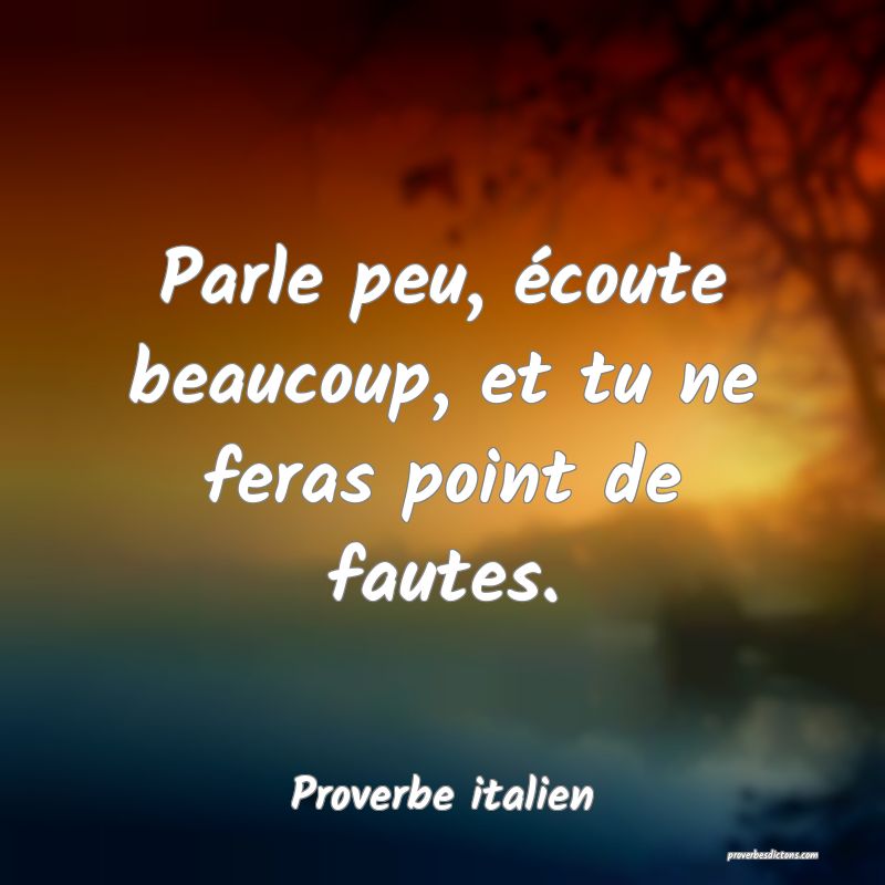 Parle peu, écoute beaucoup, et tu ne feras point de fautes.