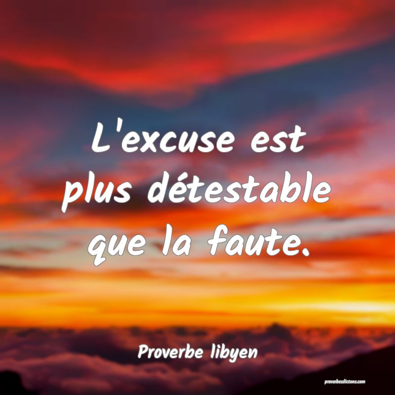 L'excuse est plus détestable que la faute.