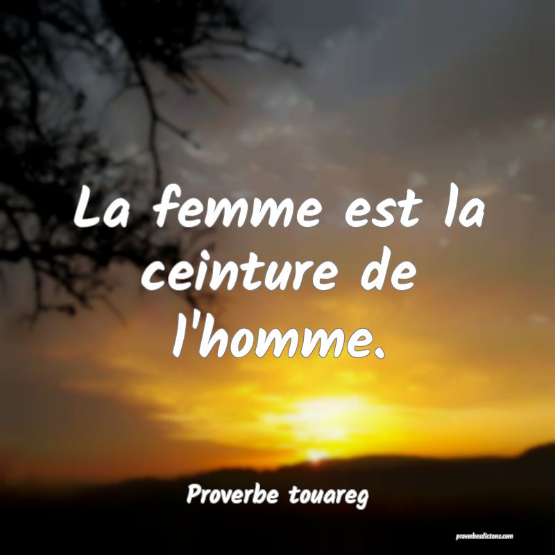 La femme est la ceinture de l'homme.