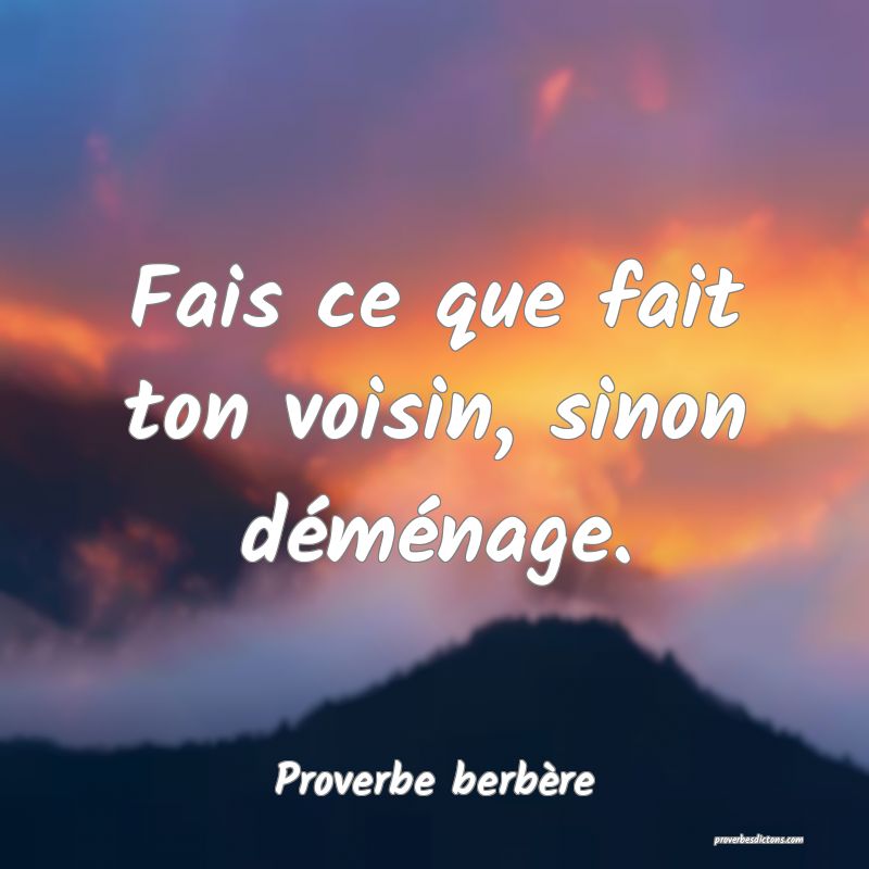 Fais ce que fait ton voisin, sinon déménage.