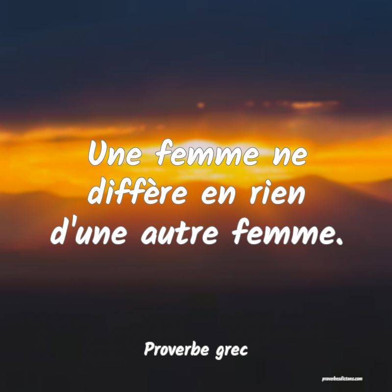Une femme ne diffère en rien d'une autre femme.