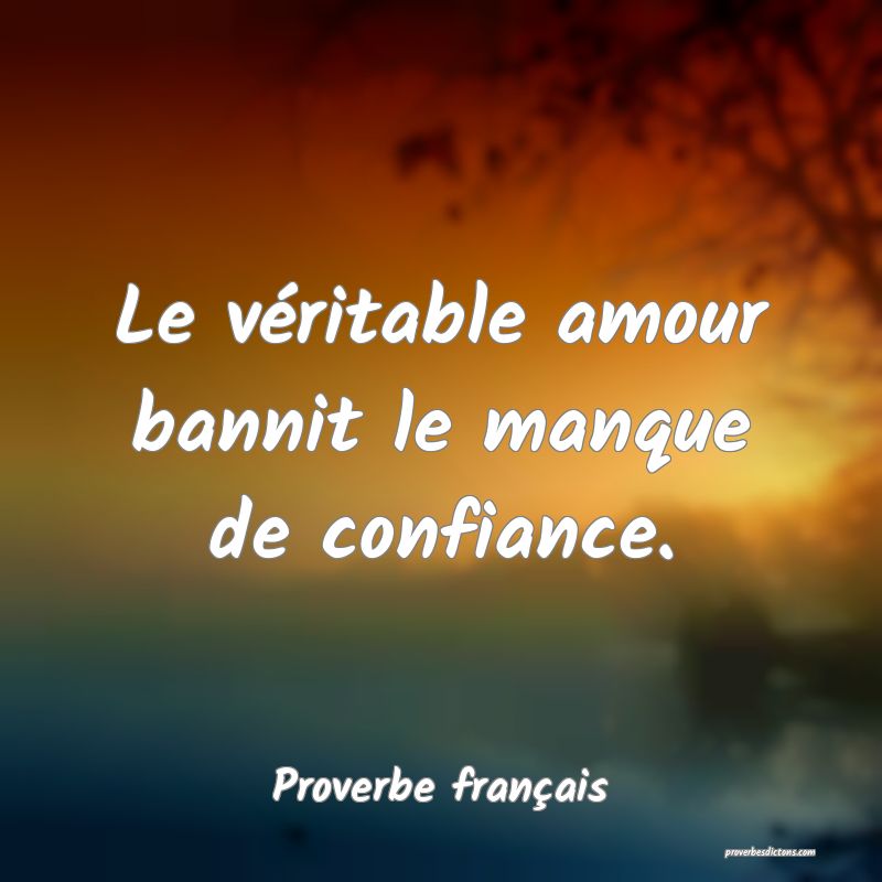 Le véritable amour bannit le manque de confiance.