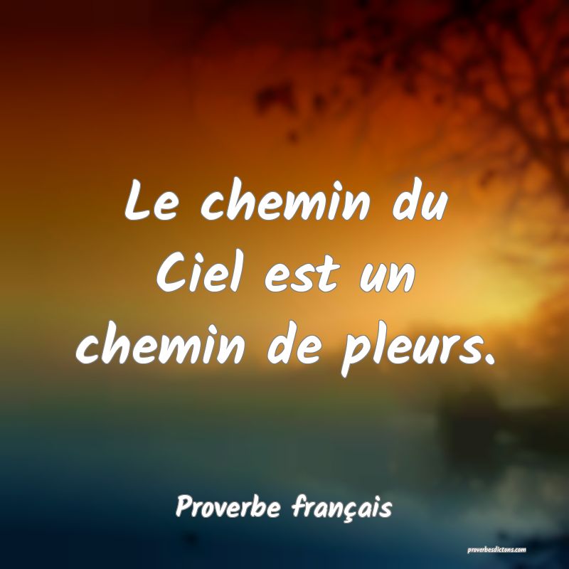 Le chemin du Ciel est un chemin de pleurs.
