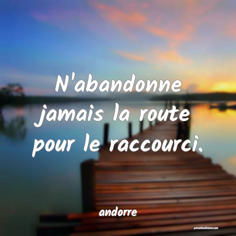  N'abandonne jamais la route pour le raccourci.