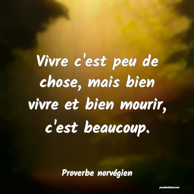 Vivre c'est peu de chose, mais bien vivre et bien mourir, c'est beaucoup.
