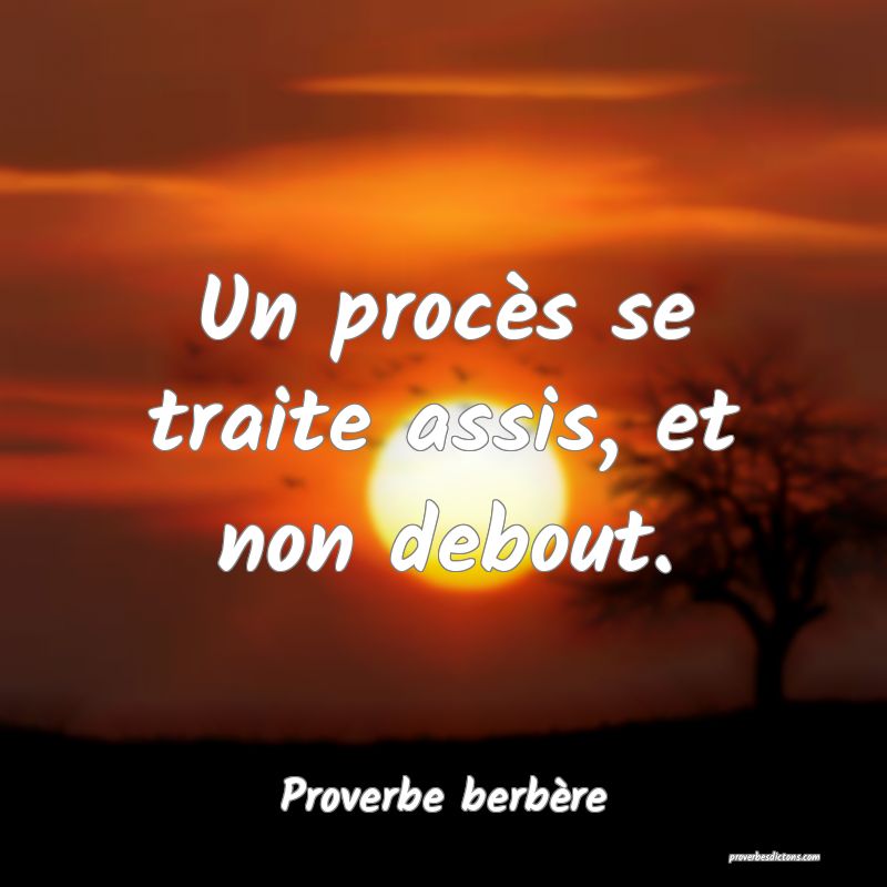 Un procès se traite assis, et non debout.