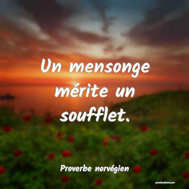 Un mensonge mérite un soufflet.