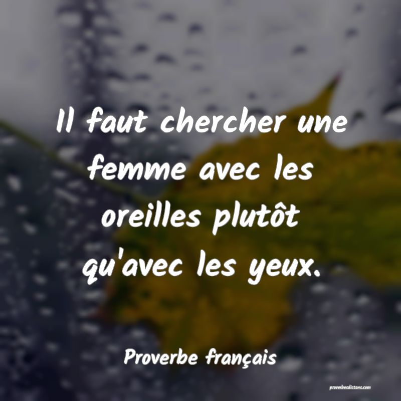 Il faut chercher une femme avec les oreilles plutôt qu'avec les yeux.