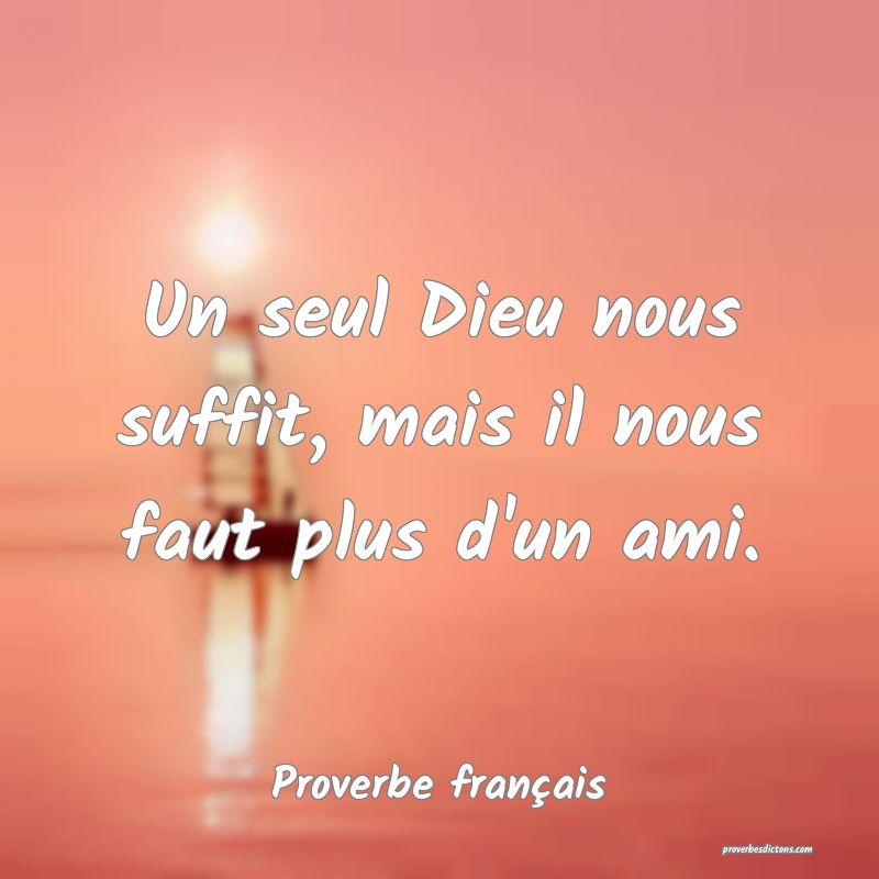 Un seul Dieu nous suffit, mais il nous faut plus d'un ami.