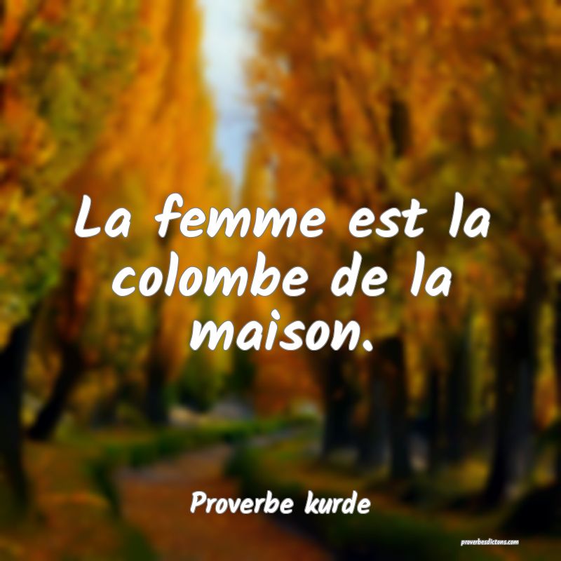 La femme est la colombe de la maison.