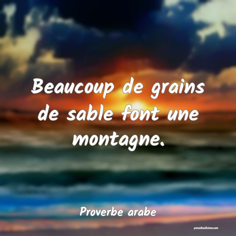 Beaucoup de grains de sable font une montagne.