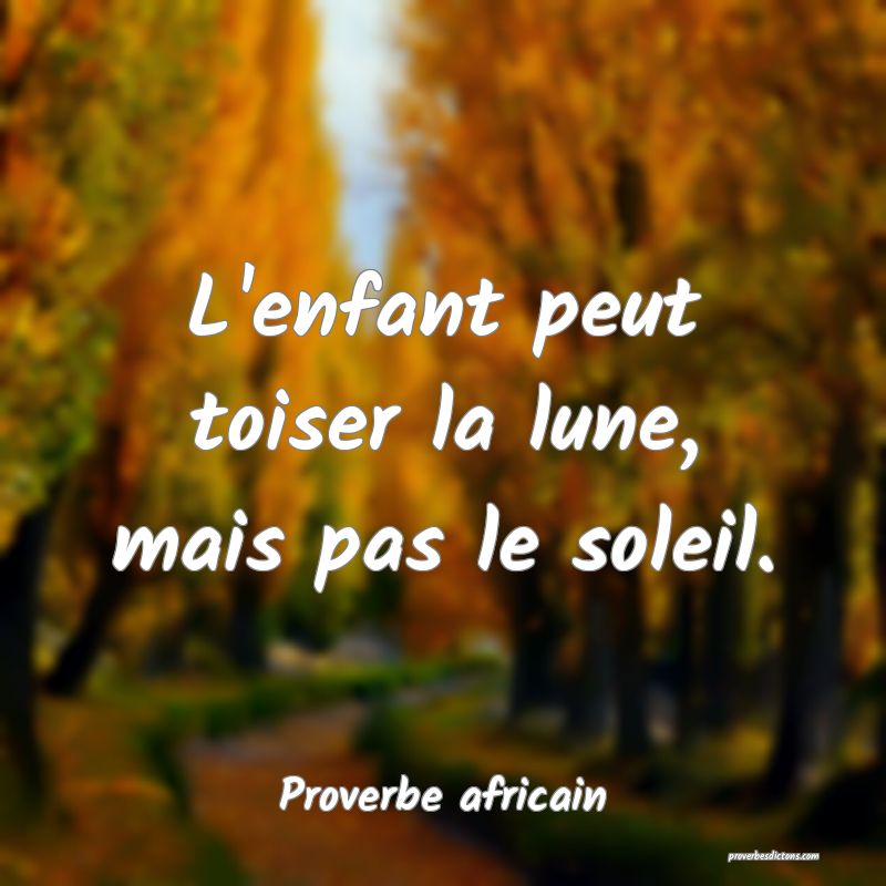 L'enfant peut toiser la lune, mais pas le soleil.