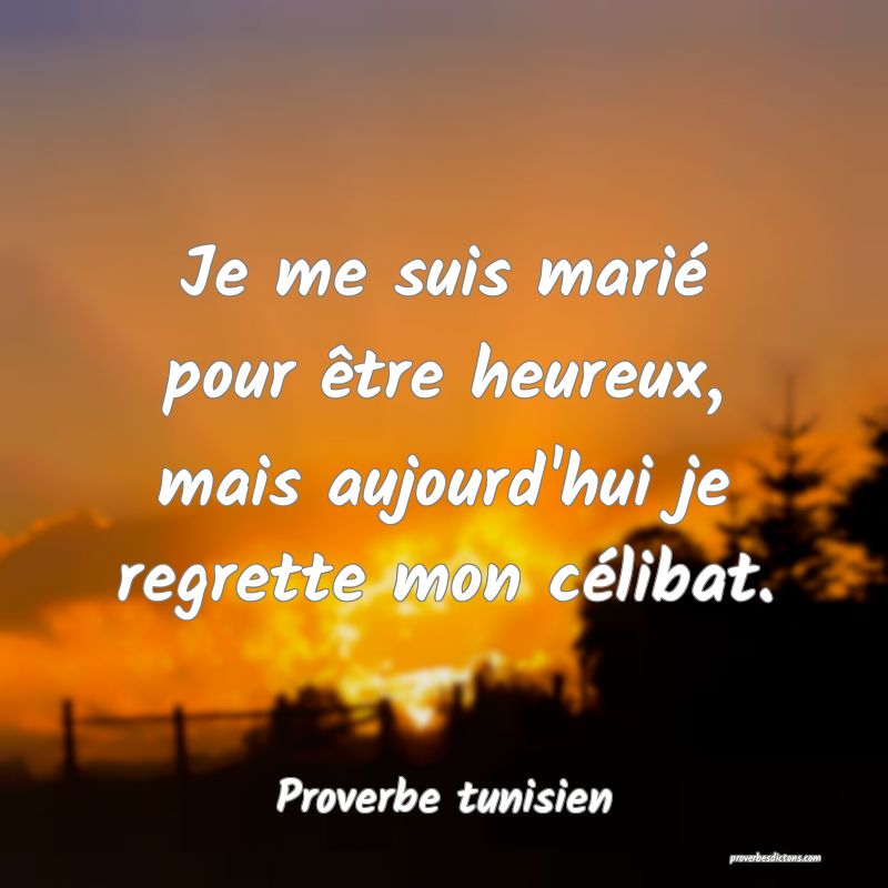 Je me suis marié pour être heureux, mais aujourd'hui je regrette mon célibat.