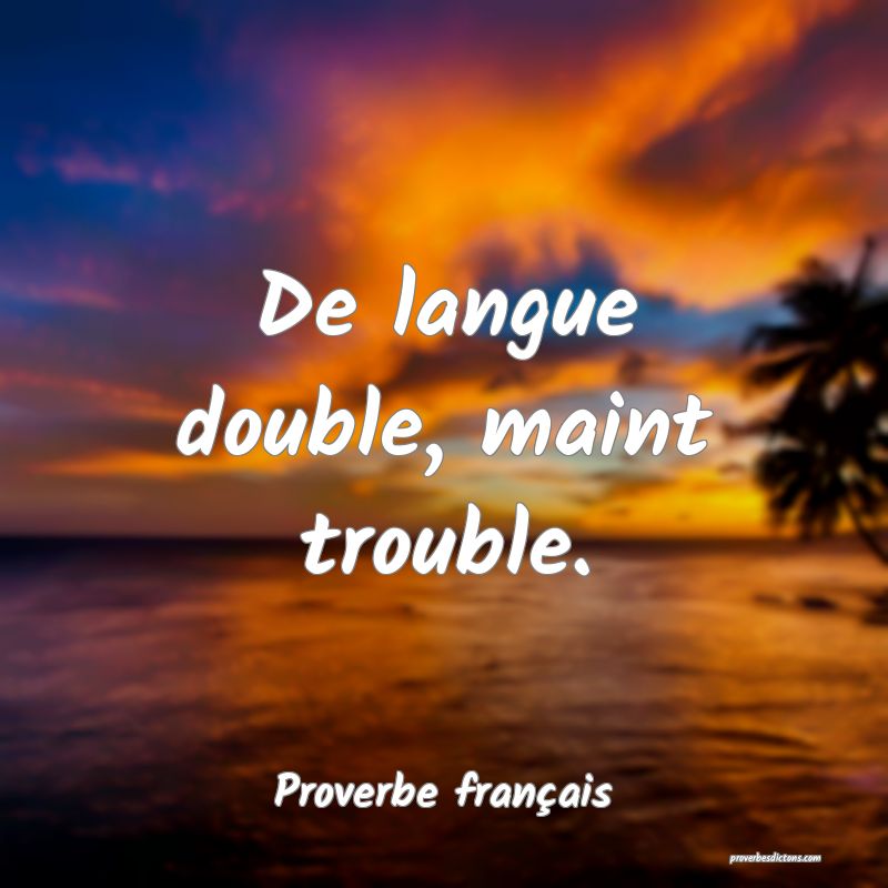 De langue double, maint trouble.